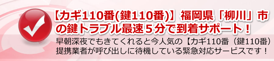 【カギ110番(鍵110番)】福岡県「柳川」市の鍵トラブル最速５分で到着！